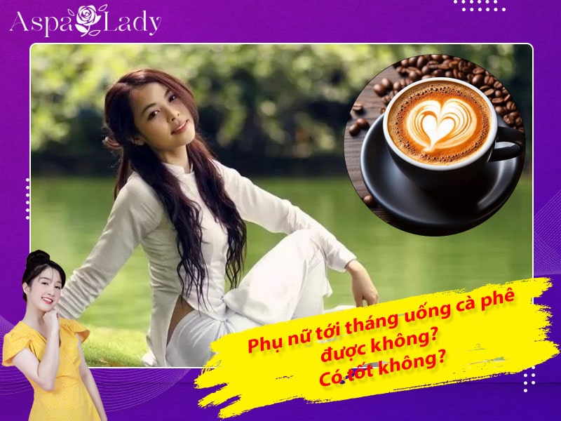 Tới tháng uống cà phê được không? Giải đáp từ chuyên gia