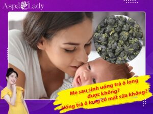 Mẹ sau sinh uống trà ô long được không? Uống có mất sữa không?