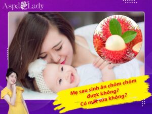 Mẹ sau sinh ăn chôm chôm được không? Ăn có mất sữa không?