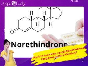 Thuốc trì hoãn kinh nguyệt Norethindrone: Công dụng và lưu ý khi dùng?