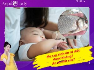 Mẹ sau sinh ăn cá diếc được không? Ăn có mất sữa không?