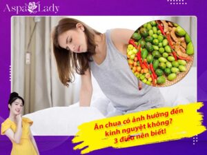 Ăn chua có ảnh hưởng đến kinh nguyệt không? 3 điều nên biết!