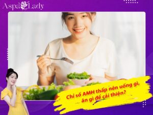 Chỉ số AMH thấp nên uống gì, ăn gì để cải thiện?